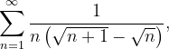 \dpi{120} \sum_{n=1}^{\infty }\frac{1}{n\left ( \sqrt{n+1}-\sqrt{n} \right )},